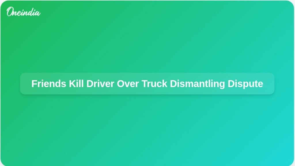 friends-killed-driver-refusing-dismantle-truck-ft.jpg