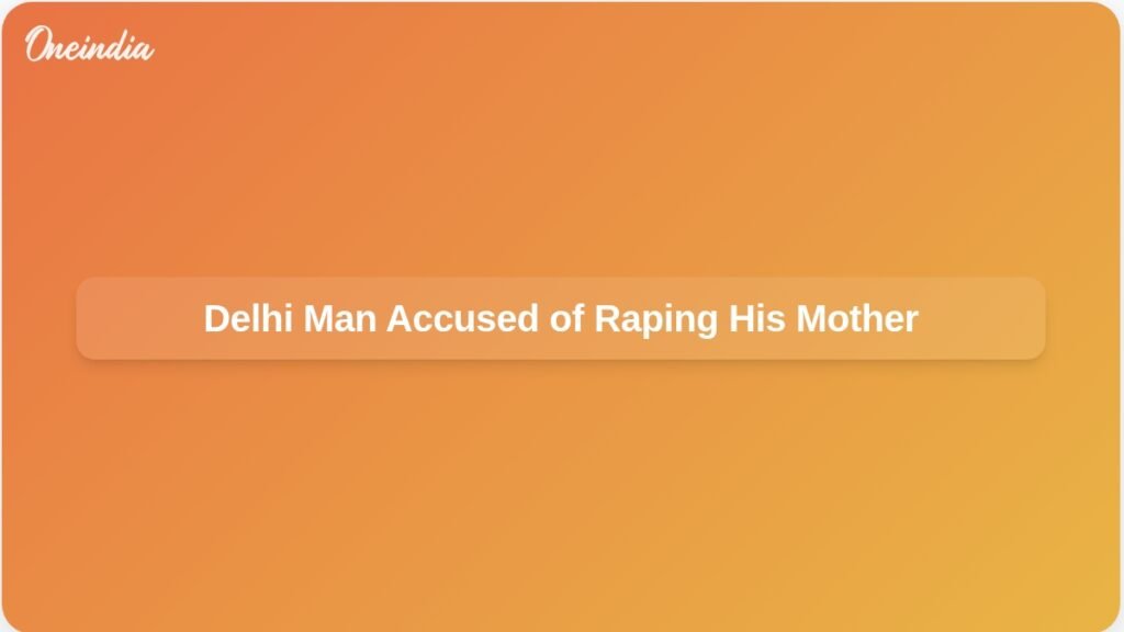 delhi-man-rapes-mother-after-accusations-ft.jpg